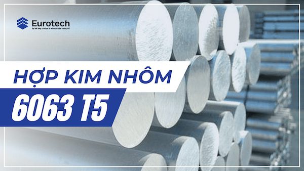 Chất liệu hợp kim nhôm 6063 T5 là gì? Đặc điểm và ứng dụng nổi bật